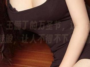 爱尤物 – 王俪丁的万圣节，这作品如同鬼魅般，让人不得不下载收藏